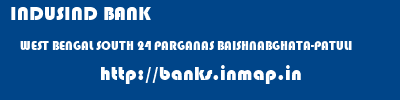 INDUSIND BANK  WEST BENGAL SOUTH 24 PARGANAS BAISHNABGHATA-PATULI   banks information 